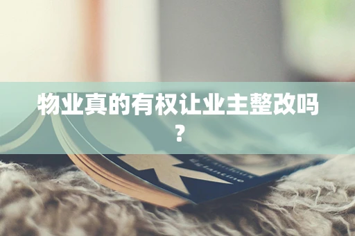 物业真的有权让业主整改吗？