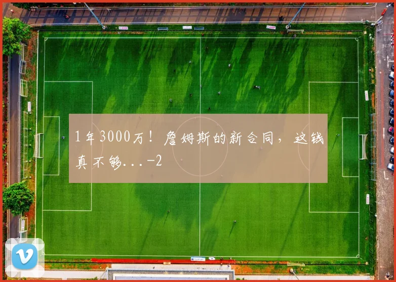 1年3000万！詹姆斯的新合同，这钱真不够...