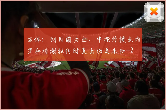 东体：到目前为止，申花外援米内罗和特谢拉何时复出仍是未知