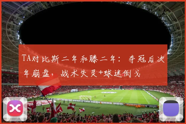 TA对比斯二年和滕二年：夺冠后次年崩盘，战术失灵+球迷倒戈